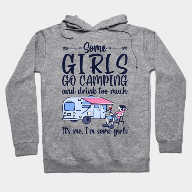 Some Girls Go Camping And Drink To Much It's Me, I'm Some Girls T-Shirt Hoodie by kimmygoderteart